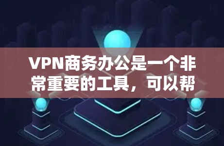 VPN商务办公是一个非常重要的工具,可以帮助你远程访问公司内部的文档、文件或其他资源,从而保持与同事的紧密联系,同时也能避免因距离远而产生的沟通障碍。以下是一些VPN商务办公的建议和注意事项 VPN商务办公是一个非常重要的工具,可以帮助你远程访问公司内部的文档、文件或其他资源,从而保持与同事的紧密联系,同时也能避免因距离远而产生的沟通障碍。以下是一些VPN商务办公的建议和注意事项