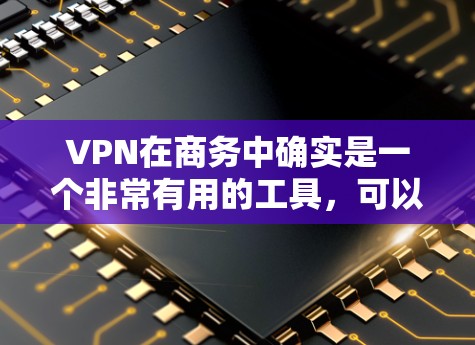 VPN在商务中确实是一个非常有用的工具,可以帮助你在会议、视频通话、文件传输等场合保持信息的安全性。以下是一些VPN商务安全通道的建议和方法 VPN在商务中确实是一个非常有用的工具,可以帮助你在会议、视频通话、文件传输等场合保持信息的安全性。以下是一些VPN商务安全通道的建议和方法