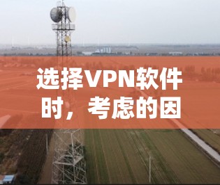 选择VPN软件时,考虑的因素包括加密类型、多设备支持、安全性、价格、用户评价以及个人需求。以下是对这些因素的详细分析和推荐 选择VPN软件时,考虑的因素包括加密类型、多设备支持、安全性、价格、用户评价以及个人需求。以下是对这些因素的详细分析和推荐