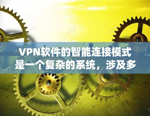 VPN软件的智能连接模式是一个复杂的系统，涉及多个技术领域和步骤。以下是一个详细的总结和分析