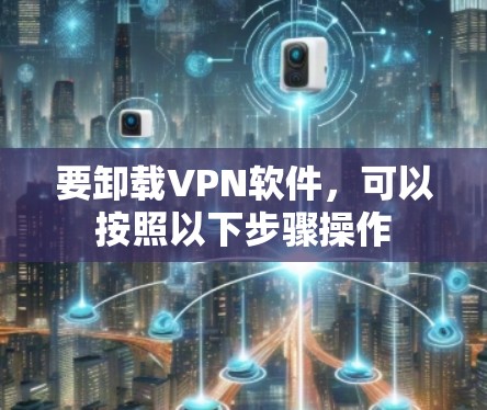 要卸载VPN软件，可以按照以下步骤操作