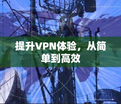 提升VPN体验,从简单到高效 提升VPN体验,从简单到高效