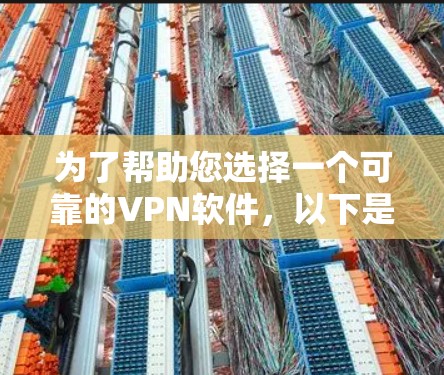 为了帮助您选择一个可靠的VPN软件,以下是一步步的建议和分析 为了帮助您选择一个可靠的VPN软件,以下是一步步的建议和分析