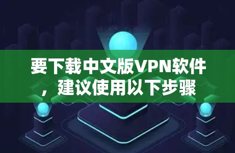 要下载中文版VPN软件,建议使用以下步骤 要下载中文版VPN软件,建议使用以下步骤