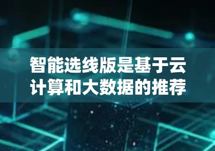 智能选线版是基于云计算和大数据的推荐系统,旨在帮助用户高效地找到适合他们的VPN服务。以下是关于如何使用智能选线版的详细步骤和思考 智能选线版是基于云计算和大数据的推荐系统,旨在帮助用户高效地找到适合他们的VPN服务。以下是关于如何使用智能选线版的详细步骤和思考