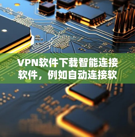 VPN软件下载智能连接软件,例如自动连接软件或自动化连接工具,可以帮助您更快和更高效地连接到VPN服务。以下是一些常见的智能连接软件及其特点 VPN软件下载智能连接软件,例如自动连接软件或自动化连接工具,可以帮助您更快和更高效地连接到VPN服务。以下是一些常见的智能连接软件及其特点