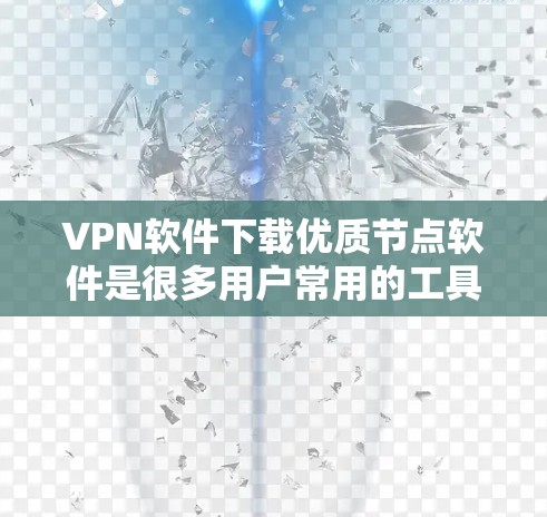 VPN软件下载优质节点软件是很多用户常用的工具,尤其是需要进行远程访问、数据传输或加密通信的用户。以下是一些推荐的VPN软件,供您参考 VPN软件下载优质节点软件是很多用户常用的工具,尤其是需要进行远程访问、数据传输或加密通信的用户。以下是一些推荐的VPN软件,供您参考