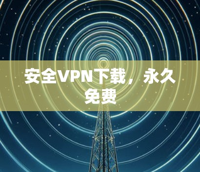 安全VPN下载，永久免费