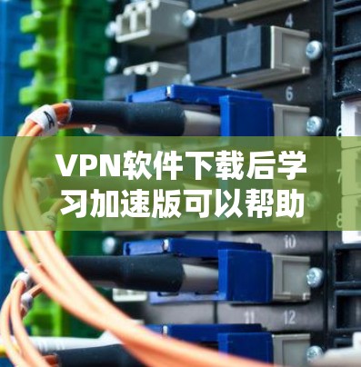 VPN软件下载后学习加速版可以帮助您更快地获取所需的学习资料,特别是在需要快速连接目标服务器的情况下。以下是几种常用的VPN软件及其下载链接 VPN软件下载后学习加速版可以帮助您更快地获取所需的学习资料,特别是在需要快速连接目标服务器的情况下。以下是几种常用的VPN软件及其下载链接