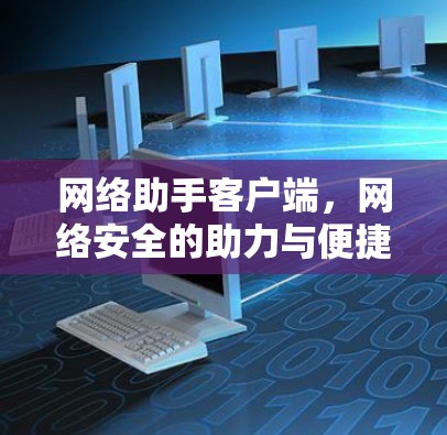 网络助手客户端，网络安全的助力与便捷