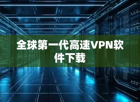 全球第一代高速VPN软件下载