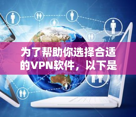 为了帮助你选择合适的VPN软件，以下是基于不同使用场景的推荐