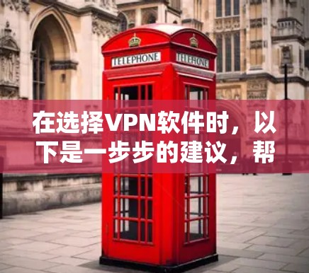在选择VPN软件时,以下是一步步的建议,帮助你找到最适合你的选择 在选择VPN软件时,以下是一步步的建议,帮助你找到最适合你的选择