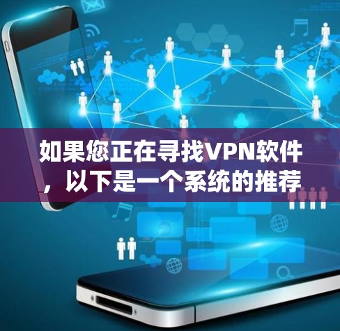 如果您正在寻找VPN软件，以下是一个系统的推荐和步骤指南，帮助您选择最适合自己的