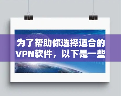 为了帮助你选择适合的VPN软件,以下是一些推荐的步骤和选择建议 为了帮助你选择适合的VPN软件,以下是一些推荐的步骤和选择建议