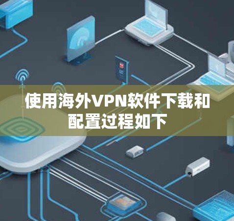 使用海外VPN软件下载和配置过程如下