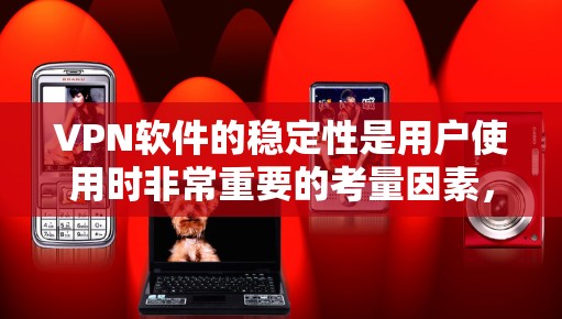 VPN软件的稳定性是用户使用时非常重要的考量因素，因为它直接影响到安全性、用户体验以及数据传输的质量。以下是根据常见VPN软件的稳定性评测总结，帮助您更好地了解不同软件的性能表现