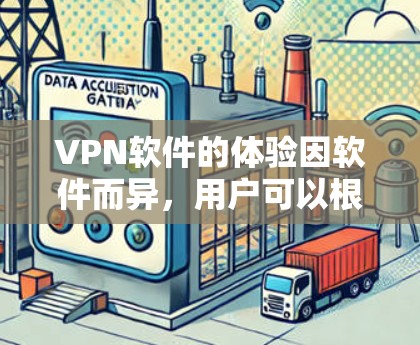 VPN软件的体验因软件而异，用户可以根据自己的需求和使用习惯选择适合的工具。以下是一些常见的VPN软件及其优缺点，供您参考