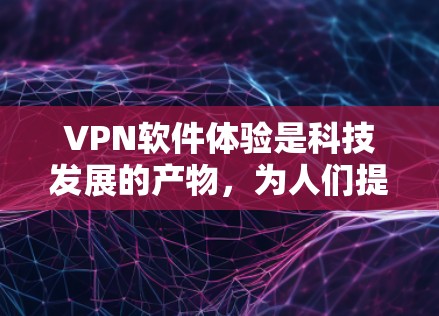 VPN软件体验是科技发展的产物,为人们提供了安全、便捷的网络连接方式。以下是对VPN软件体验的详细分析 VPN软件体验是科技发展的产物,为人们提供了安全、便捷的网络连接方式。以下是对VPN软件体验的详细分析