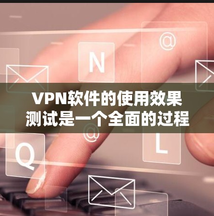 VPN软件的使用效果测试是一个全面的过程,旨在评估其在保护用户信息安全和提供高效用户体验方面的表现。以下是测试VPN软件的完整步骤和方法 VPN软件的使用效果测试是一个全面的过程,旨在评估其在保护用户信息安全和提供高效用户体验方面的表现。以下是测试VPN软件的完整步骤和方法