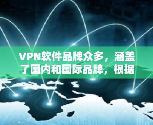 VPN软件品牌众多，涵盖了国内和国际品牌，根据不同需求选择适合的软件。以下是几个常见的VPN软件品牌及其特点
