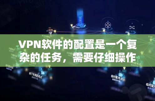 VPN软件的配置是一个复杂的任务,需要仔细操作以确保安全性和隐私。以下是一些建议性的教程,帮助你配置VPN软件 VPN软件的配置是一个复杂的任务,需要仔细操作以确保安全性和隐私。以下是一些建议性的教程,帮助你配置VPN软件