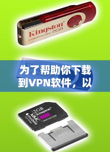 为了帮助你下载到VPN软件，以下是一些推荐的步骤和步骤说明，根据你的使用场景和需求进行选择