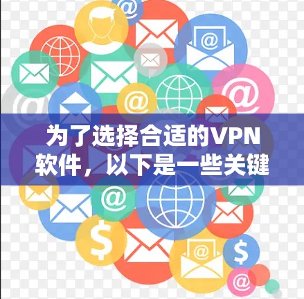 为了选择合适的VPN软件,以下是一些关键点和推荐 为了选择合适的VPN软件,以下是一些关键点和推荐