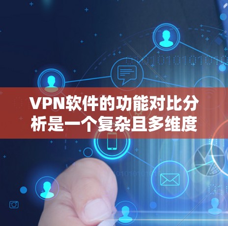 VPN软件的功能对比分析是一个复杂且多维度的话题,因为每个软件都有其独特的功能和特点。以下是对主要VPN软件功能的对比分析,供参考 VPN软件的功能对比分析是一个复杂且多维度的话题,因为每个软件都有其独特的功能和特点。以下是对主要VPN软件功能的对比分析,供参考