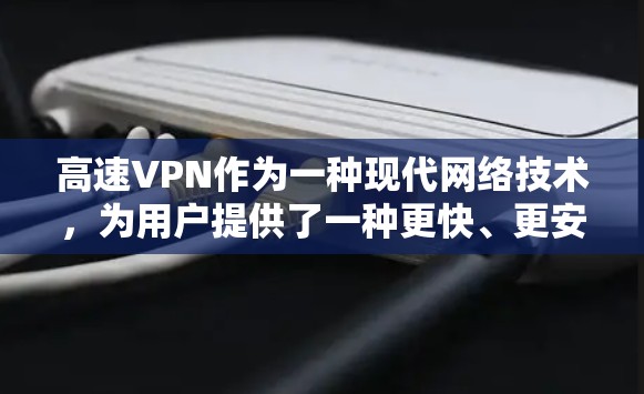 高速VPN作为一种现代网络技术，为用户提供了一种更快、更安全的网络连接方式。以下是关于高速VPN的详细分析