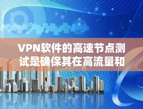 VPN软件的高速节点测试是确保其在高流量和高延迟环境下的稳定性与安全性的重要步骤。以下是详细的步骤和考虑因素,帮助您系统地进行测试 VPN软件的高速节点测试是确保其在高流量和高延迟环境下的稳定性与安全性的重要步骤。以下是详细的步骤和考虑因素,帮助您系统地进行测试