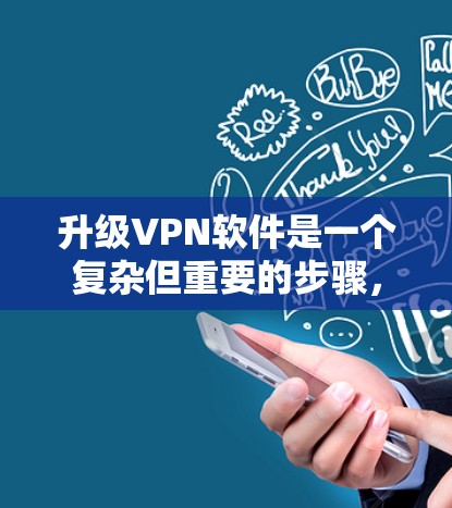 升级VPN软件是一个复杂但重要的步骤,涉及多个细节和考虑因素。以下是对升级VPN软件的详细指南 升级VPN软件是一个复杂但重要的步骤,涉及多个细节和考虑因素。以下是对升级VPN软件的详细指南