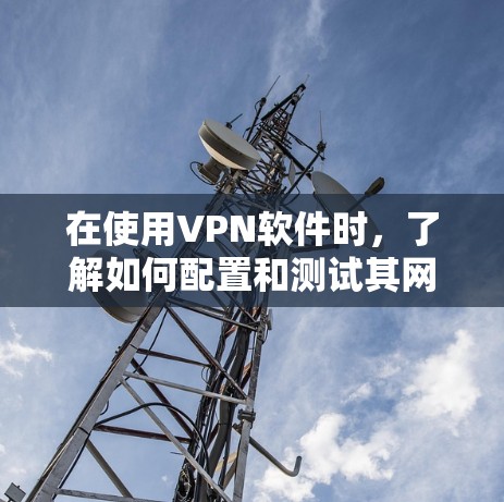 在使用VPN软件时,了解如何配置和测试其网络性能是非常重要的。以下是一个详细的指南,帮助您理解和操作VPN软件的线路测速和配置 在使用VPN软件时,了解如何配置和测试其网络性能是非常重要的。以下是一个详细的指南,帮助您理解和操作VPN软件的线路测速和配置