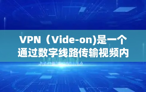 VPN(Vide-on)是一个通过数字线路传输视频内容的技术,广泛应用于全球各个国家和地区。以下是关于VPN的热门体验和推荐 VPN(Vide-on)是一个通过数字线路传输视频内容的技术,广泛应用于全球各个国家和地区。以下是关于VPN的热门体验和推荐