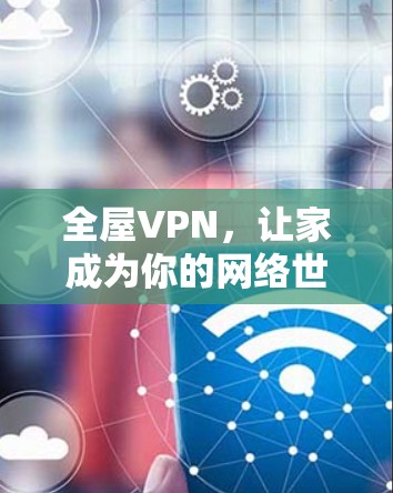 全屋VPN，让家成为你的网络世界
