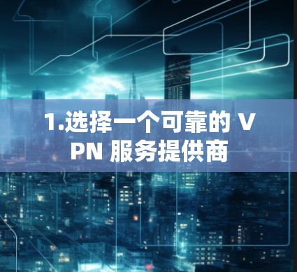 1.选择一个可靠的 VPN 服务提供商