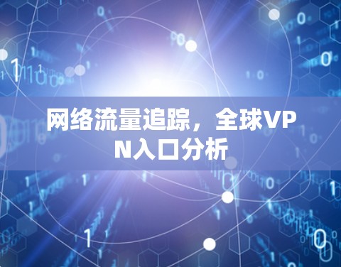 网络流量追踪,全球VPN入口分析 网络流量追踪,全球VPN入口分析