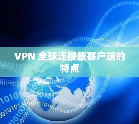 VPN 全球连接版客户端的特点