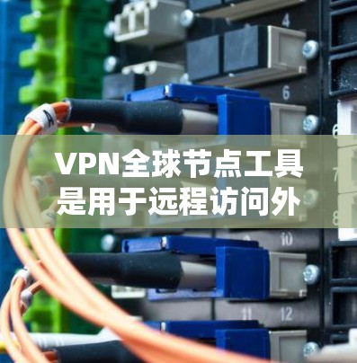 VPN全球节点工具是用于远程访问外部网络的高级VPN管理工具,旨在帮助用户高效管理多个VPN服务器,配置过滤器和安全选项。以下是关于该工具的详细信息 VPN全球节点工具是用于远程访问外部网络的高级VPN管理工具,旨在帮助用户高效管理多个VPN服务器,配置过滤器和安全选项。以下是关于该工具的详细信息
