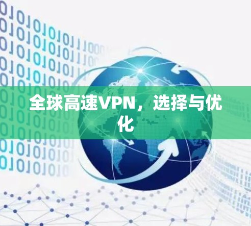全球高速VPN,选择与优化 全球高速VPN,选择与优化