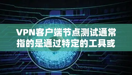 VPN客户端节点测试通常指的是通过特定的工具或方法来检查和验证这些客户端在配置和使用过程中是否正常工作。以下是一些常见的步骤和方法来测试VPN客户端节点 VPN客户端节点测试通常指的是通过特定的工具或方法来检查和验证这些客户端在配置和使用过程中是否正常工作。以下是一些常见的步骤和方法来测试VPN客户端节点