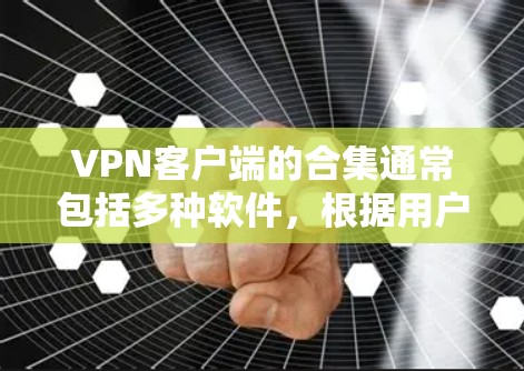 VPN客户端的合集通常包括多种软件,根据用户的需求和偏好,可以选择不同的类型和功能。以下是一些常见的VPN客户端合集推荐,涵盖不同的功能和使用场景 VPN客户端的合集通常包括多种软件,根据用户的需求和偏好,可以选择不同的类型和功能。以下是一些常见的VPN客户端合集推荐,涵盖不同的功能和使用场景