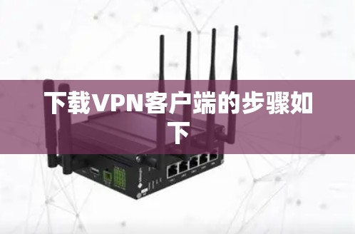 下载VPN客户端的步骤如下
