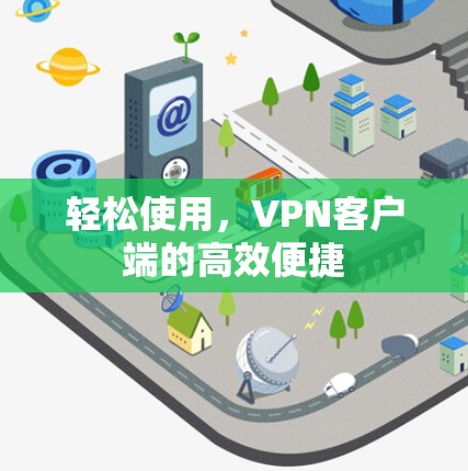 轻松使用，VPN客户端的高效便捷