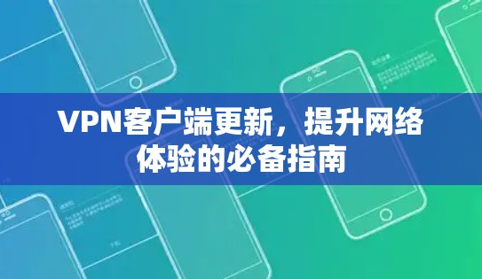 VPN客户端更新,提升网络体验的必备指南 VPN客户端更新,提升网络体验的必备指南