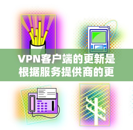 VPN客户端的更新是根据服务提供商的更新计划进行的。通常,这些更新会包括软件更新、API增强、安全漏洞修复、新功能引入等。以下是 VPN 海报 1-4 的常见更新内容 VPN客户端的更新是根据服务提供商的更新计划进行的。通常,这些更新会包括软件更新、API增强、安全漏洞修复、新功能引入等。以下是 VPN 海报 1-4 的常见更新内容