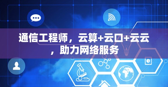 通信工程师,云算+云口+云云,助力网络服务 通信工程师,云算+云口+云云,助力网络服务