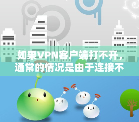 如果VPN客户端打不开，通常的情况是由于连接不稳、服务器IP地址与目标服务器IP地址不一致、客户端权限被冻结、服务器被封或者网络不稳定等。以下是一些可能的解决方法