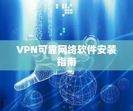 VPN可靠网络软件安装指南 VPN可靠网络软件安装指南