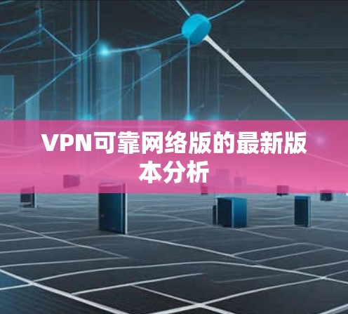 VPN可靠网络版的最新版本分析